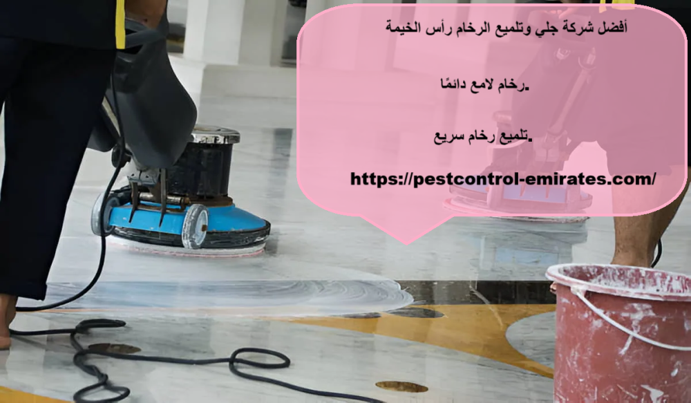 أفضل شركة جلي وتلميع الرخام راس الخيمة